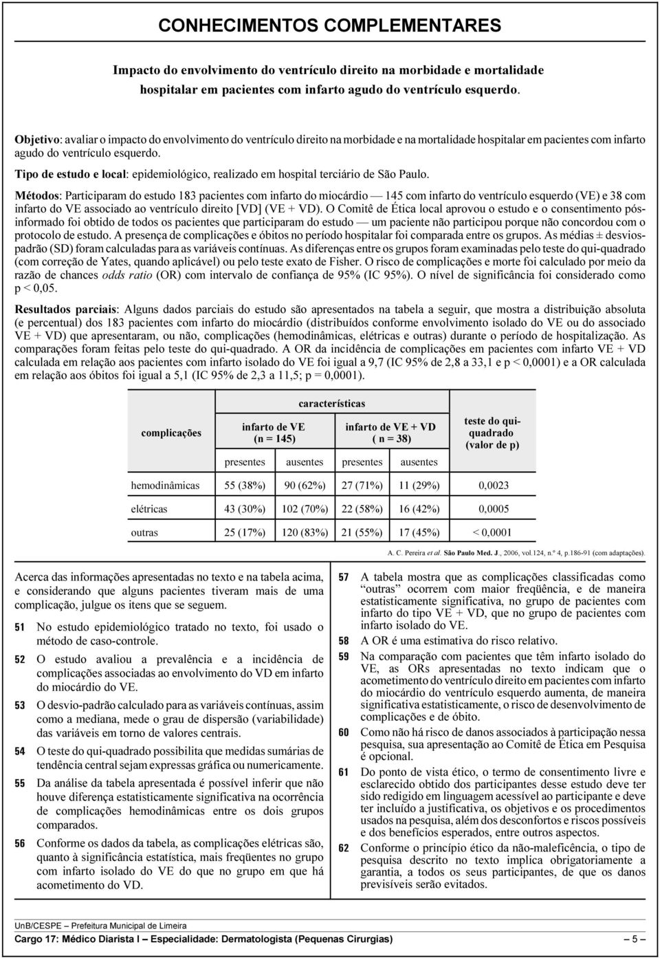 Tipo de estudo e local: epidemiológico, realizado em hospital terciário de São Paulo.