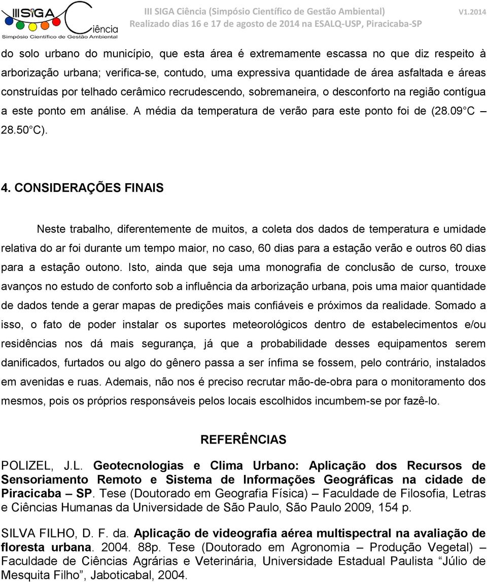 CONSIDERAÇÕES FINAIS Neste trabalho, diferentemente de muitos, a coleta dos dados de temperatura e umidade relativa do ar foi durante um tempo maior, no caso, 60 dias para a estação verão e outros 60