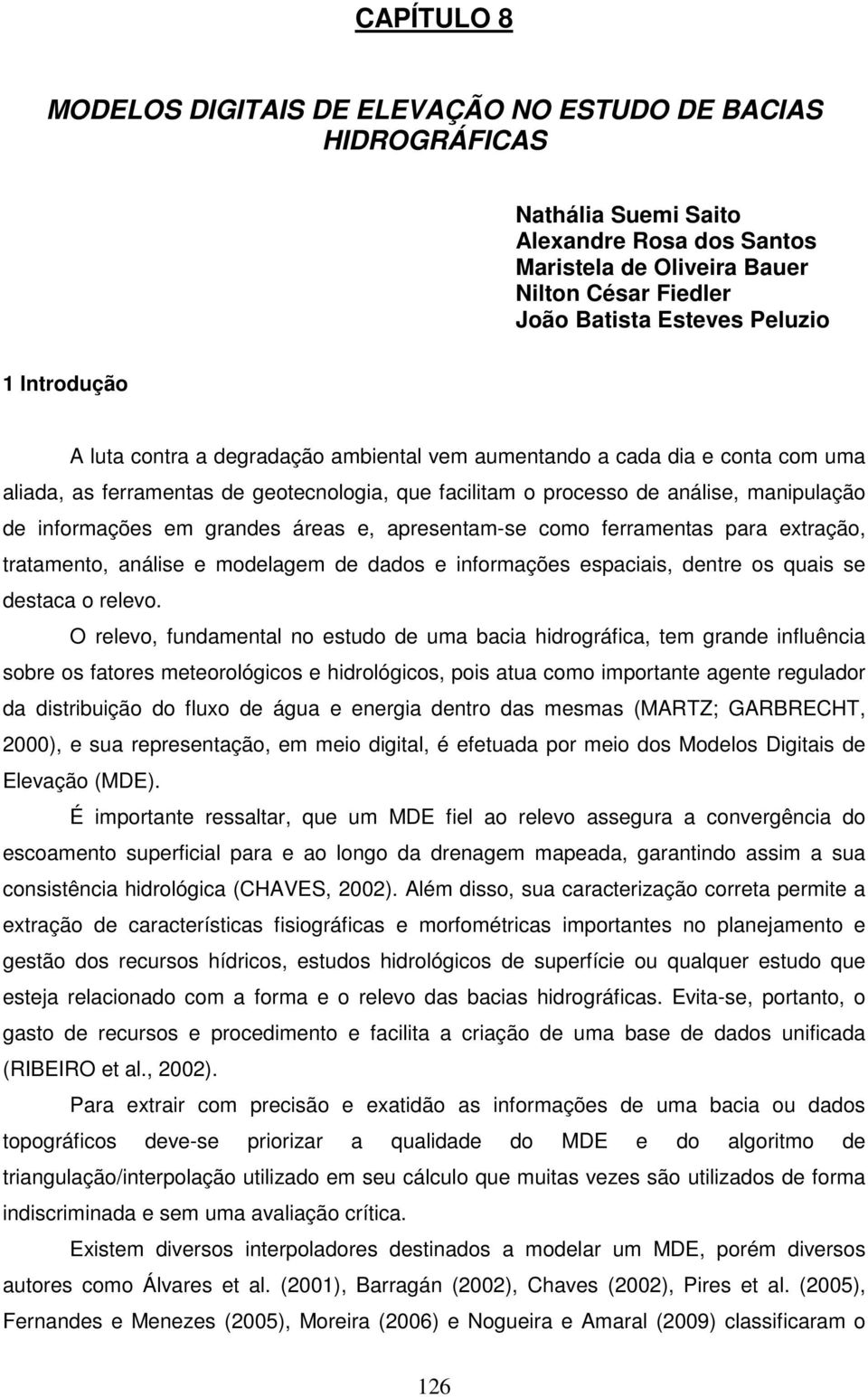 grandes áreas e, apresentam-se como ferramentas para extração, tratamento, análise e modelagem de dados e informações espaciais, dentre os quais se destaca o relevo.