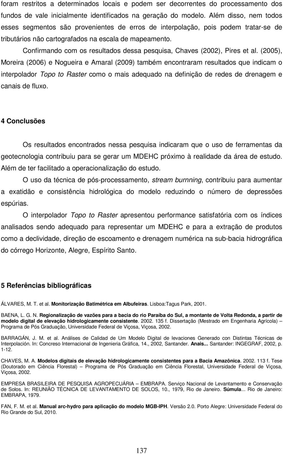 Confirmando com os resultados dessa pesquisa, Chaves (2002), Pires et al.