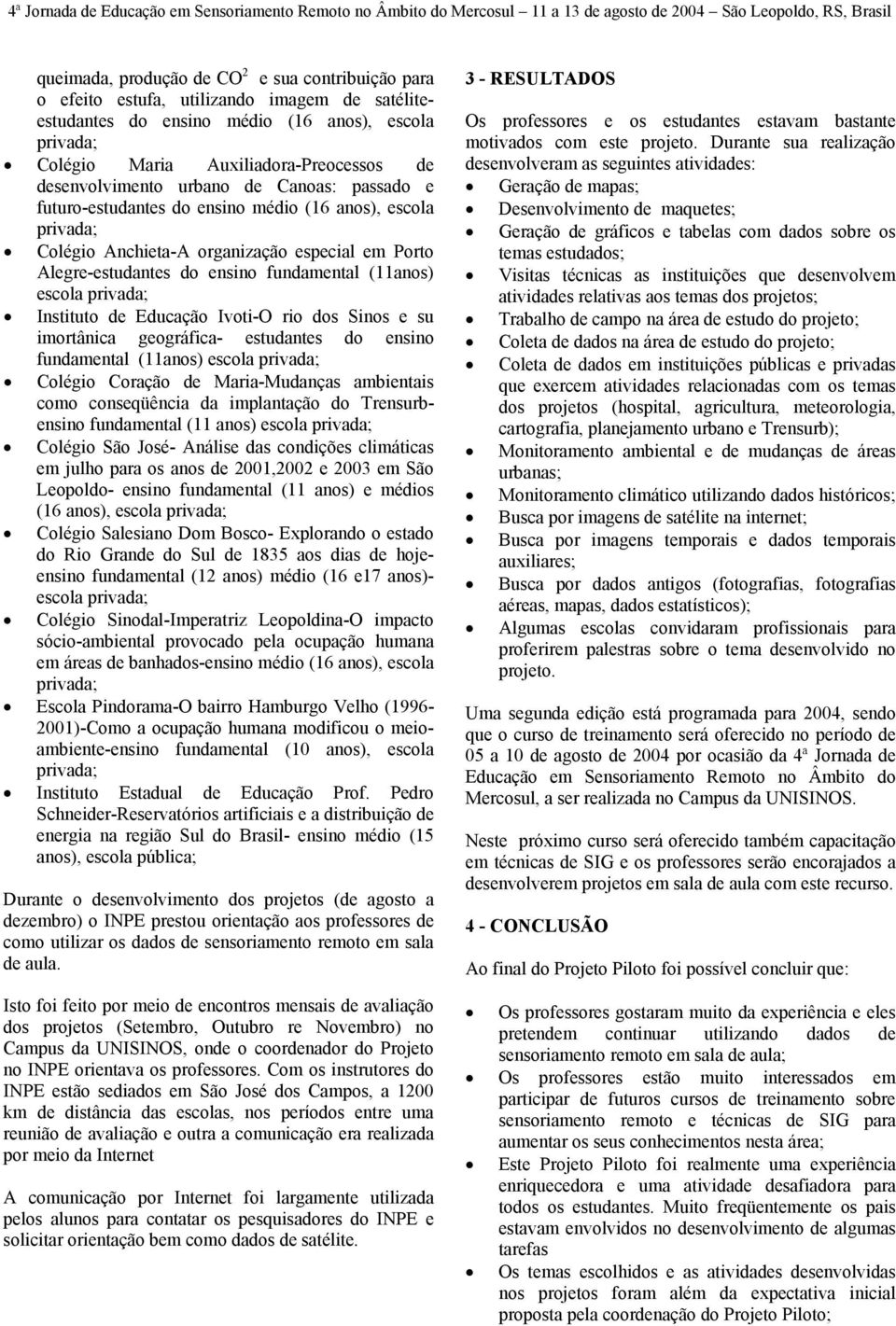 Educação Ivoti-O rio dos Sinos e su imortânica geográfica- estudantes do ensino fundamental (11anos) escola Colégio Coração de Maria-Mudanças ambientais como conseqüência da implantação do