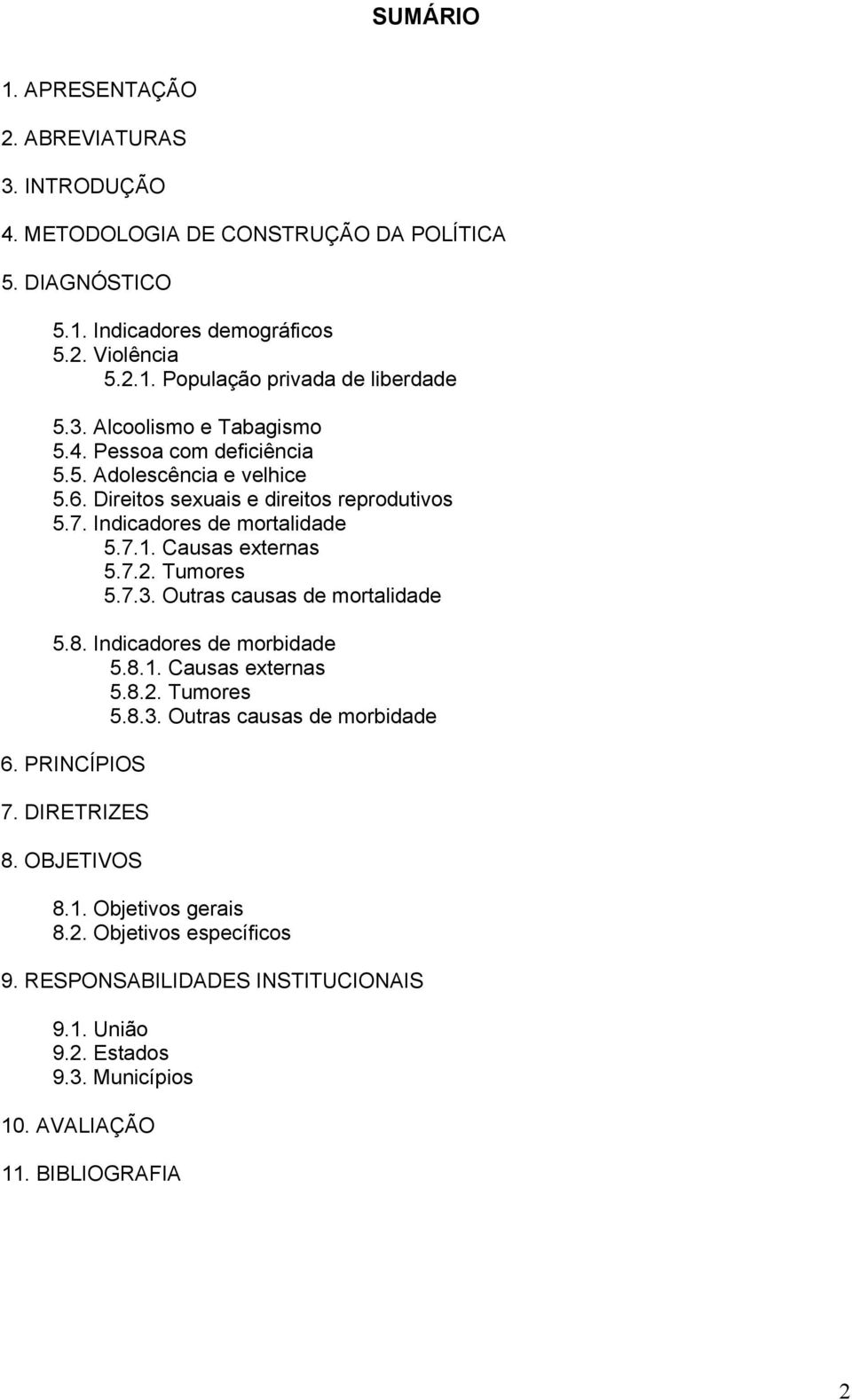 Causas externas 5.7.2. Tumores 5.7.3. Outras causas de mortalidade 5.8. Indicadores de morbidade 5.8.1. Causas externas 5.8.2. Tumores 5.8.3. Outras causas de morbidade 6.