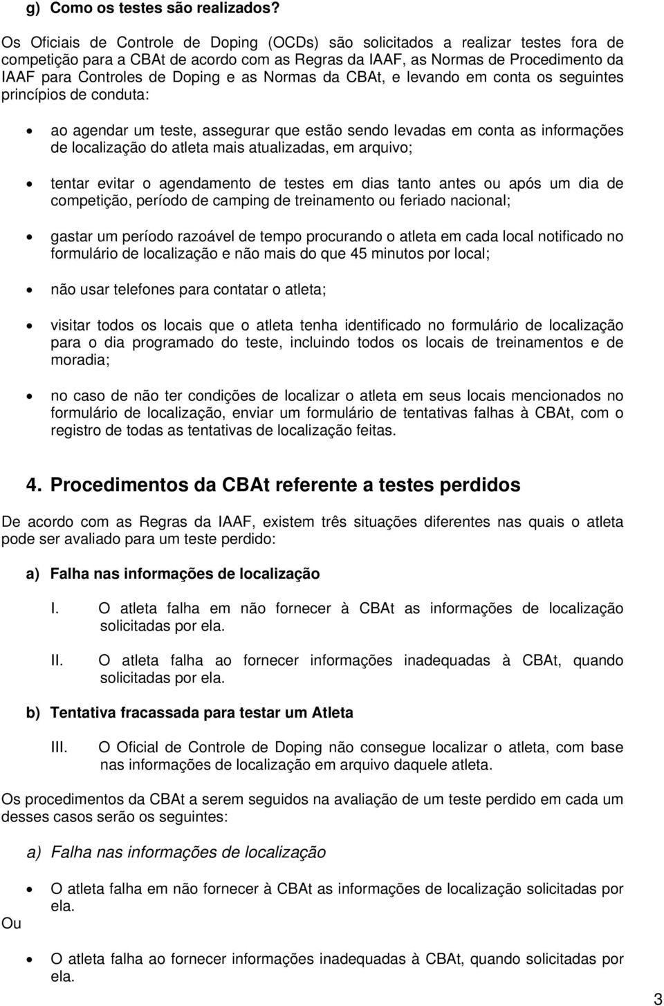 as Normas da CBAt, e levando em conta os seguintes princípios de conduta: ao agendar um teste, assegurar que estão sendo levadas em conta as informações de localização do atleta mais atualizadas, em