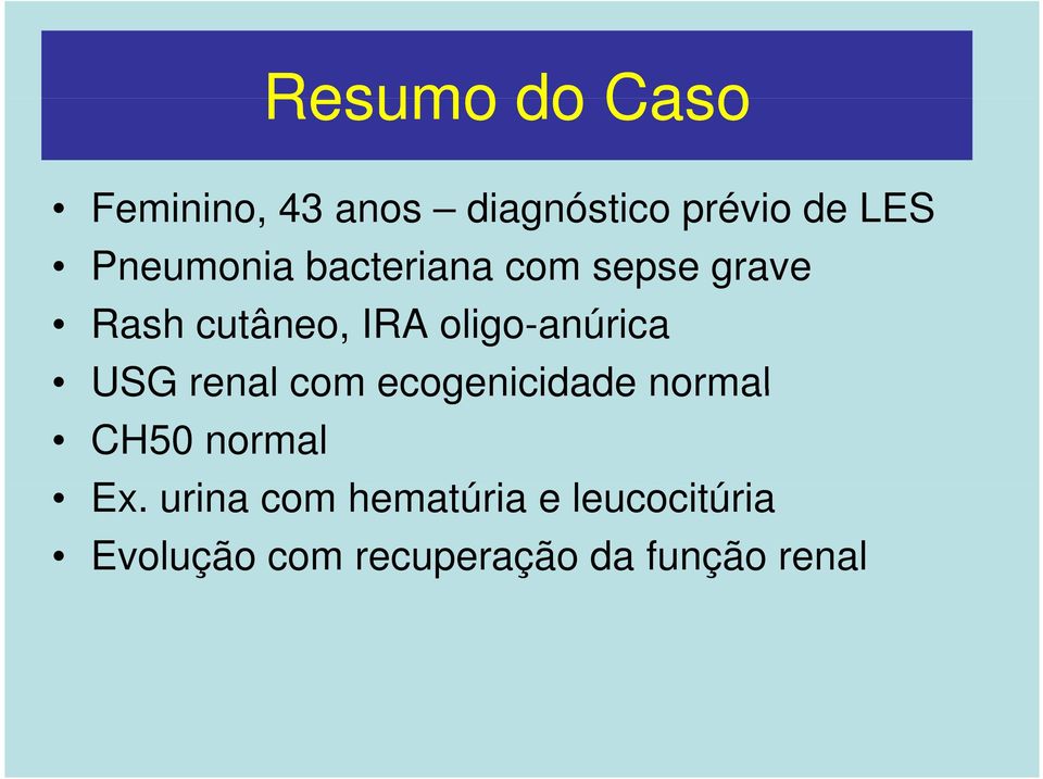 oligo-anúrica USG renal com ecogenicidade normal CH50 normal Ex.