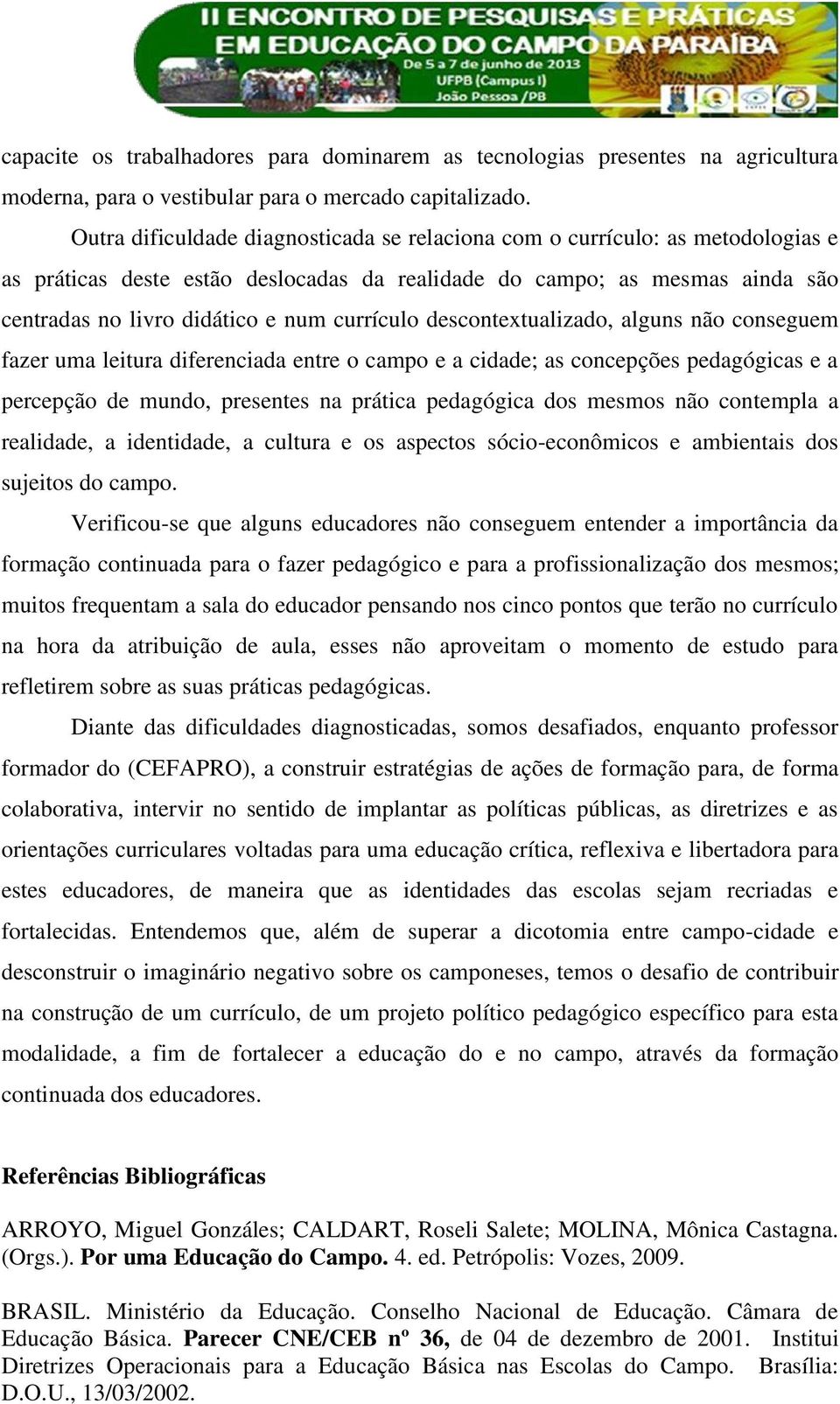 currículo descontextualizado, alguns não conseguem fazer uma leitura diferenciada entre o campo e a cidade; as concepções pedagógicas e a percepção de mundo, presentes na prática pedagógica dos