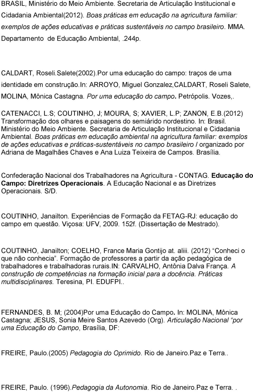 Salete(2002).Por uma educação do campo: traços de uma identidade em construção.in: ARROYO, Miguel Gonzalez,CALDART, Roseli Salete, MOLINA, Mônica Castagna. Por uma educação do campo. Petrópolis.