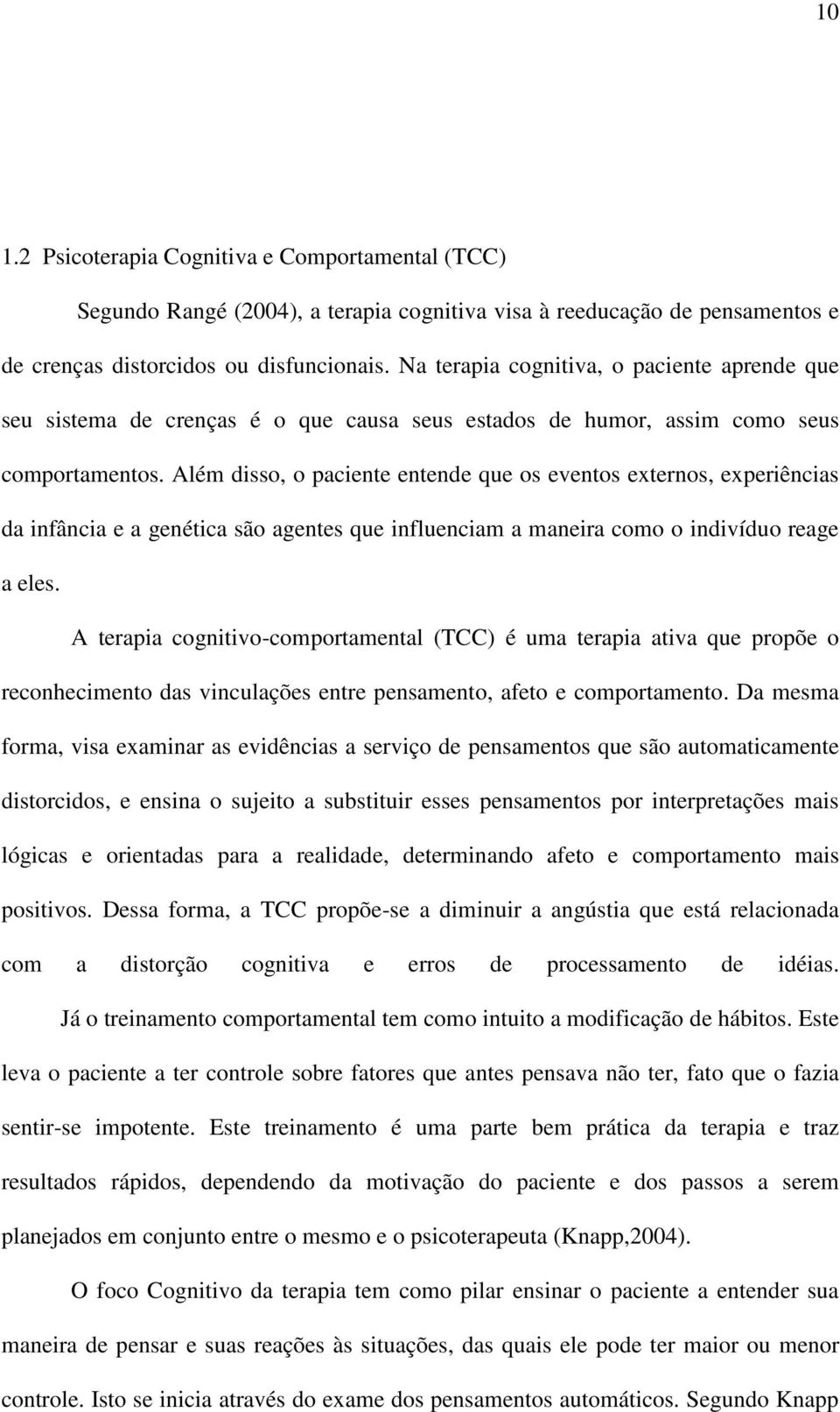 Além disso, o paciente entende que os eventos externos, experiências da infância e a genética são agentes que influenciam a maneira como o indivíduo reage a eles.