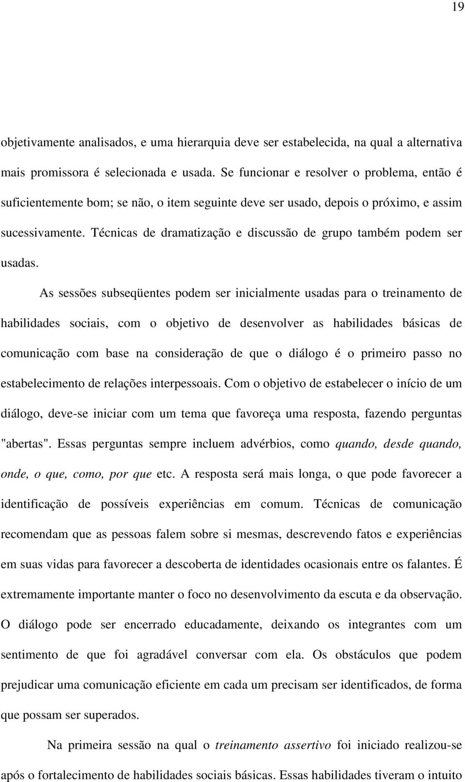 Técnicas de dramatização e discussão de grupo também podem ser usadas.