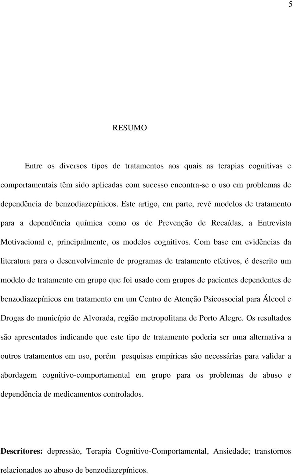 Com base em evidências da literatura para o desenvolvimento de programas de tratamento efetivos, é descrito um modelo de tratamento em grupo que foi usado com grupos de pacientes dependentes de