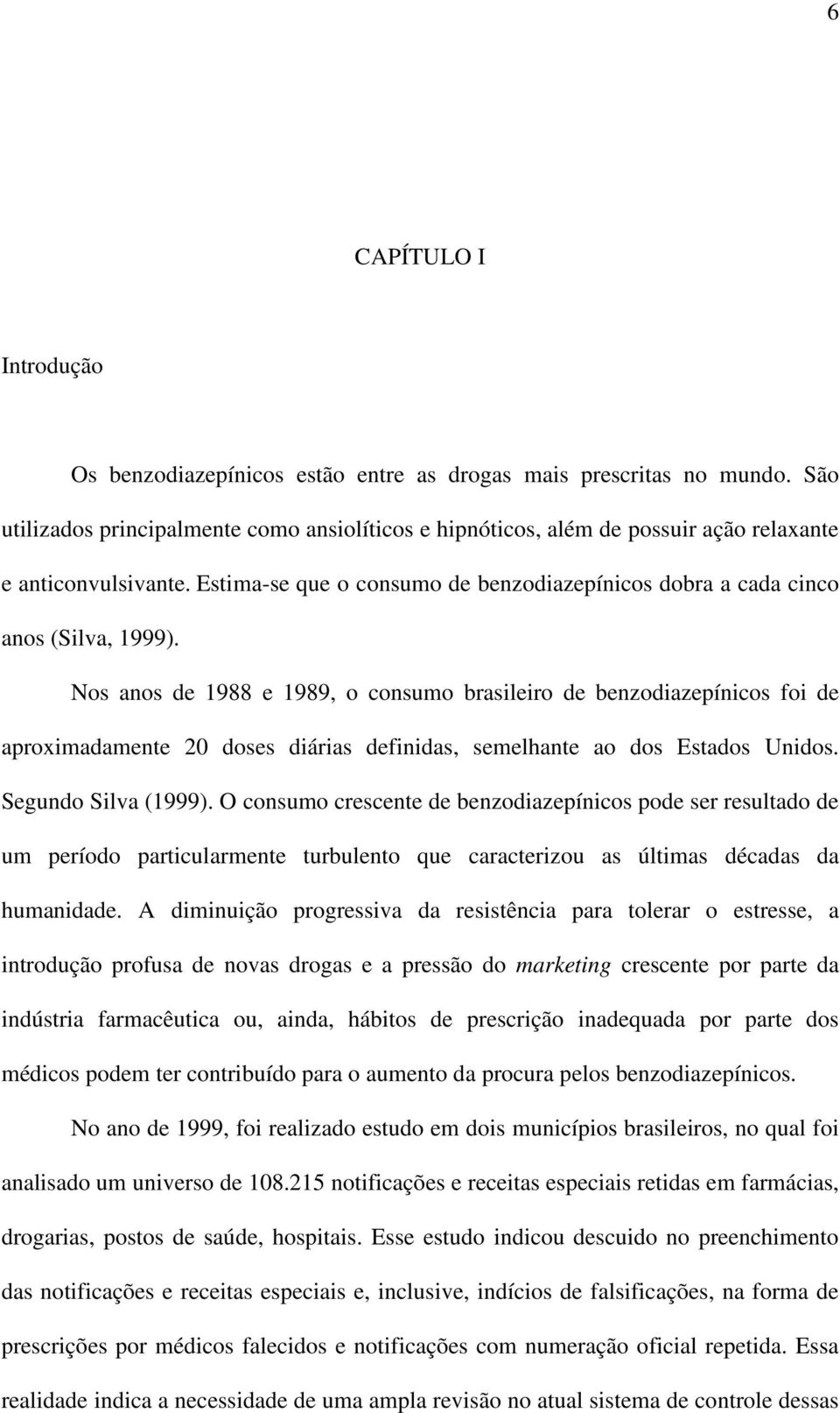 Nos anos de 1988 e 1989, o consumo brasileiro de benzodiazepínicos foi de aproximadamente 20 doses diárias definidas, semelhante ao dos Estados Unidos. Segundo Silva (1999).