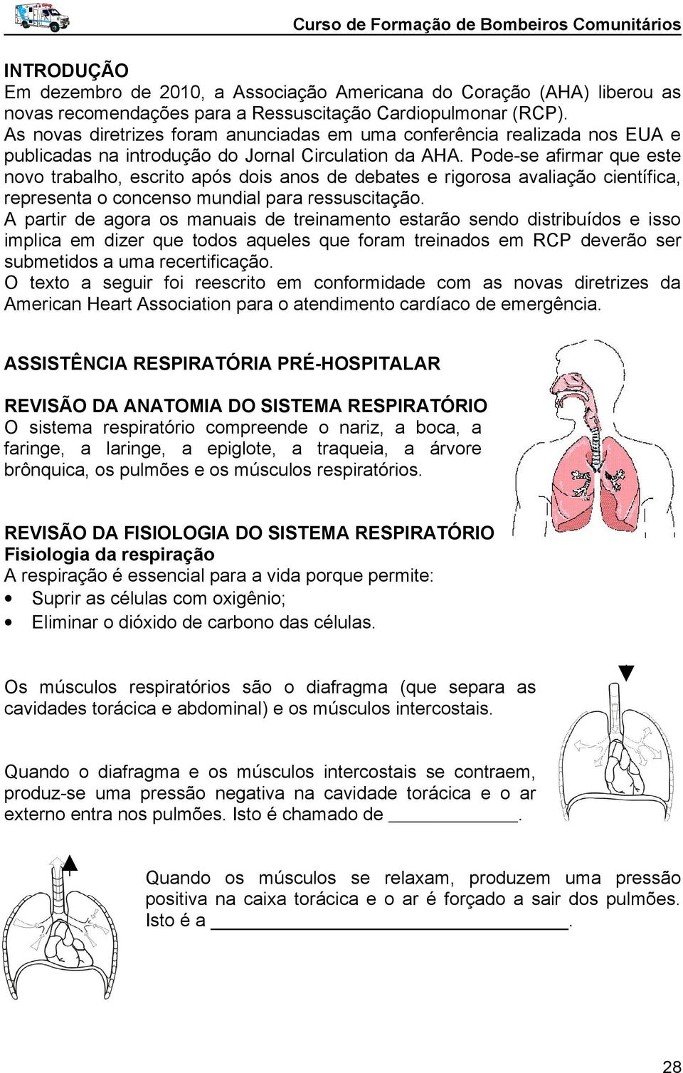 Pode-se afirmar que este novo trabalho, escrito após dois anos de debates e rigorosa avaliação científica, representa o concenso mundial para ressuscitação.