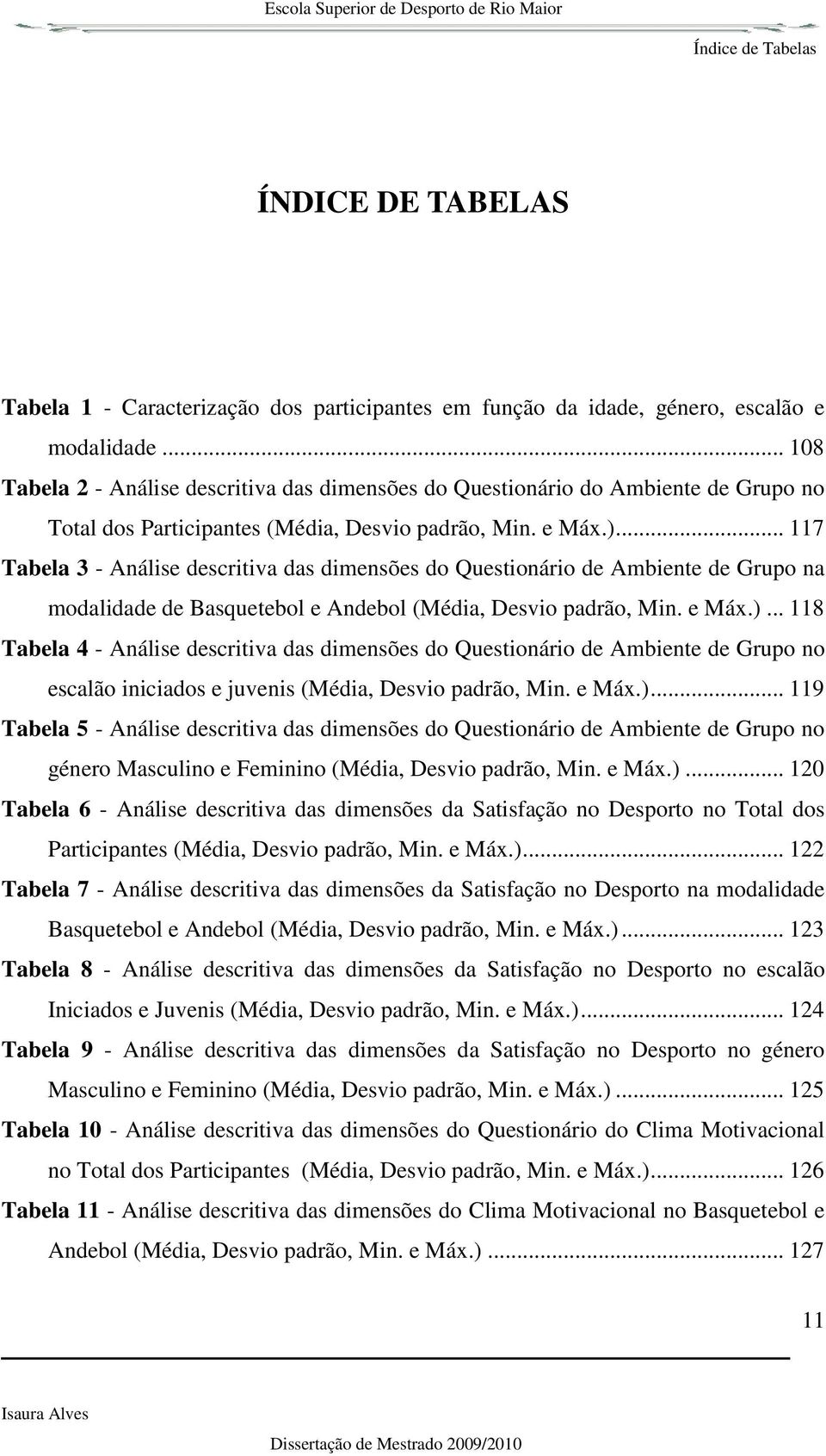 .. 117 Tabela 3 - Análise descritiva das dimensões do Questionário de Ambiente de Grupo na modalidade de Basquetebol e Andebol (Média, Desvio padrão, Min. e Máx.).