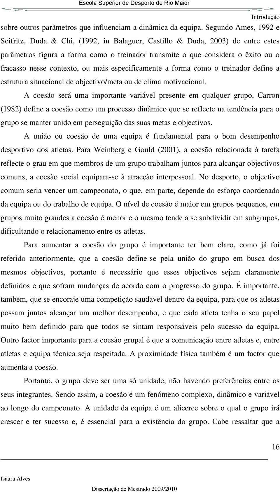 contexto, ou mais especificamente a forma como o treinador define a estrutura situacional de objectivo/meta ou de clima motivacional.