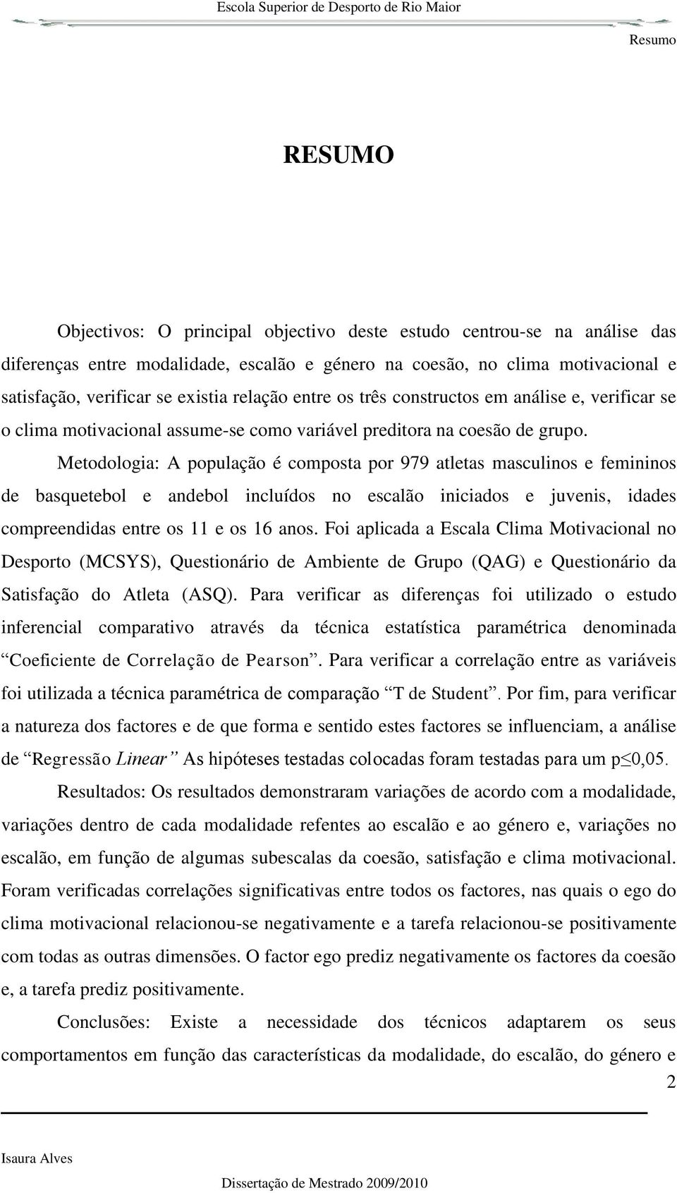 Metodologia: A população é composta por 979 atletas masculinos e femininos de basquetebol e andebol incluídos no escalão iniciados e juvenis, idades compreendidas entre os 11 e os 16 anos.