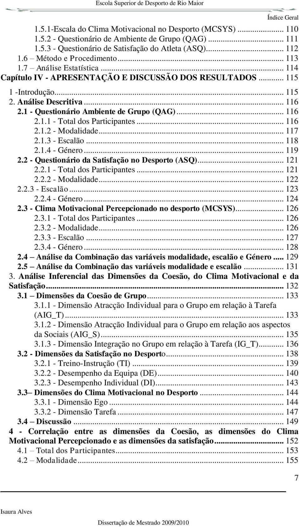 1 - Questionário Ambiente de Grupo (QAG)... 116 2.1.1 - Total dos Participantes... 116 2.1.2 - Modalidade... 117 2.1.3 - Escalão... 118 2.1.4 - Género... 119 2.