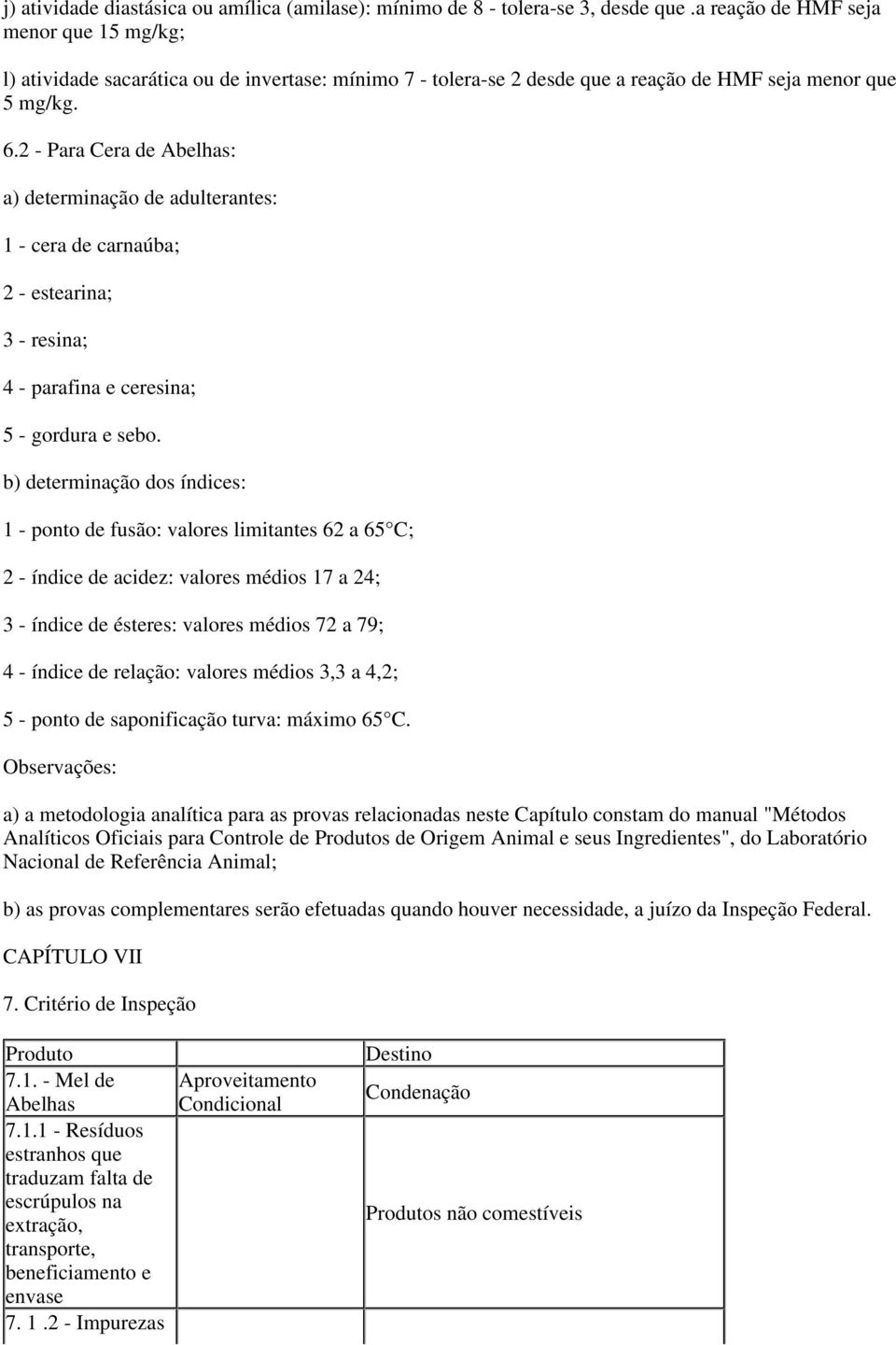 2 - Para Cera de Abelhas: a) determinação de adulterantes: 1 - cera de carnaúba; 2 - estearina; 3 - resina; 4 - parafina e ceresina; 5 - gordura e sebo.