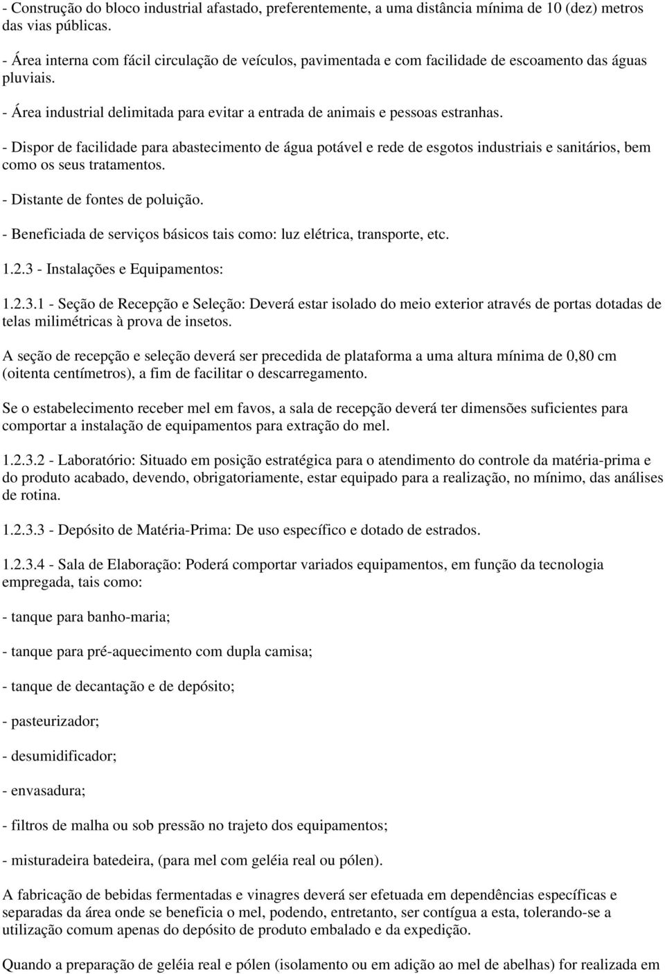 - Dispor de facilidade para abastecimento de água potável e rede de esgotos industriais e sanitários, bem como os seus tratamentos. - Distante de fontes de poluição.