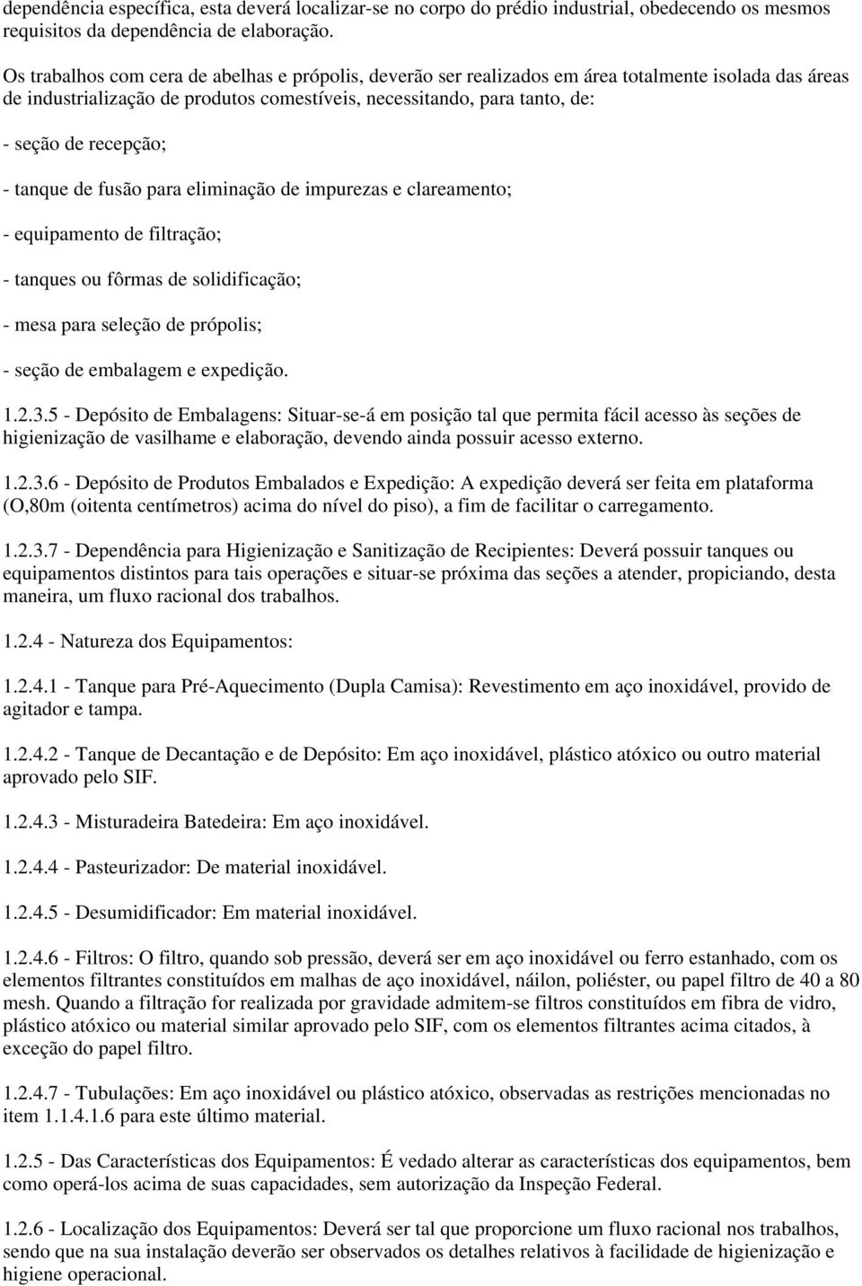 recepção; - tanque de fusão para eliminação de impurezas e clareamento; - equipamento de filtração; - tanques ou fôrmas de solidificação; - mesa para seleção de própolis; - seção de embalagem e