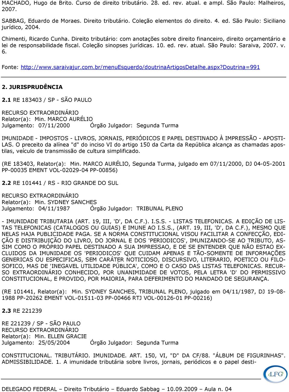 São Paulo: Saraiva, v. 6. Fonte: http://www.saraivajur.com.br/menuesquerdo/doutrinaartigosdetalhe.aspx?doutrina=991 2. JURISPRUDÊNCIA 2.