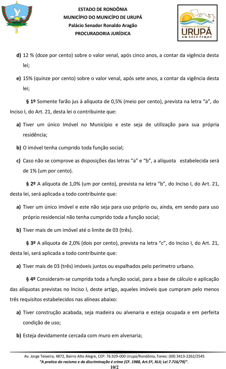 21, desta lei o contribuinte que: a) Tiver um único Imóvel no Município e este seja de utilização para sua própria residência; b) O imóvel tenha cumprido toda função social; c) Caso não se comprove