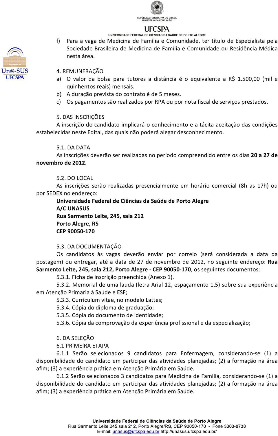 c) Os pagamentos são realizados por RPA ou por nota fiscal de serviços prestados. 5.