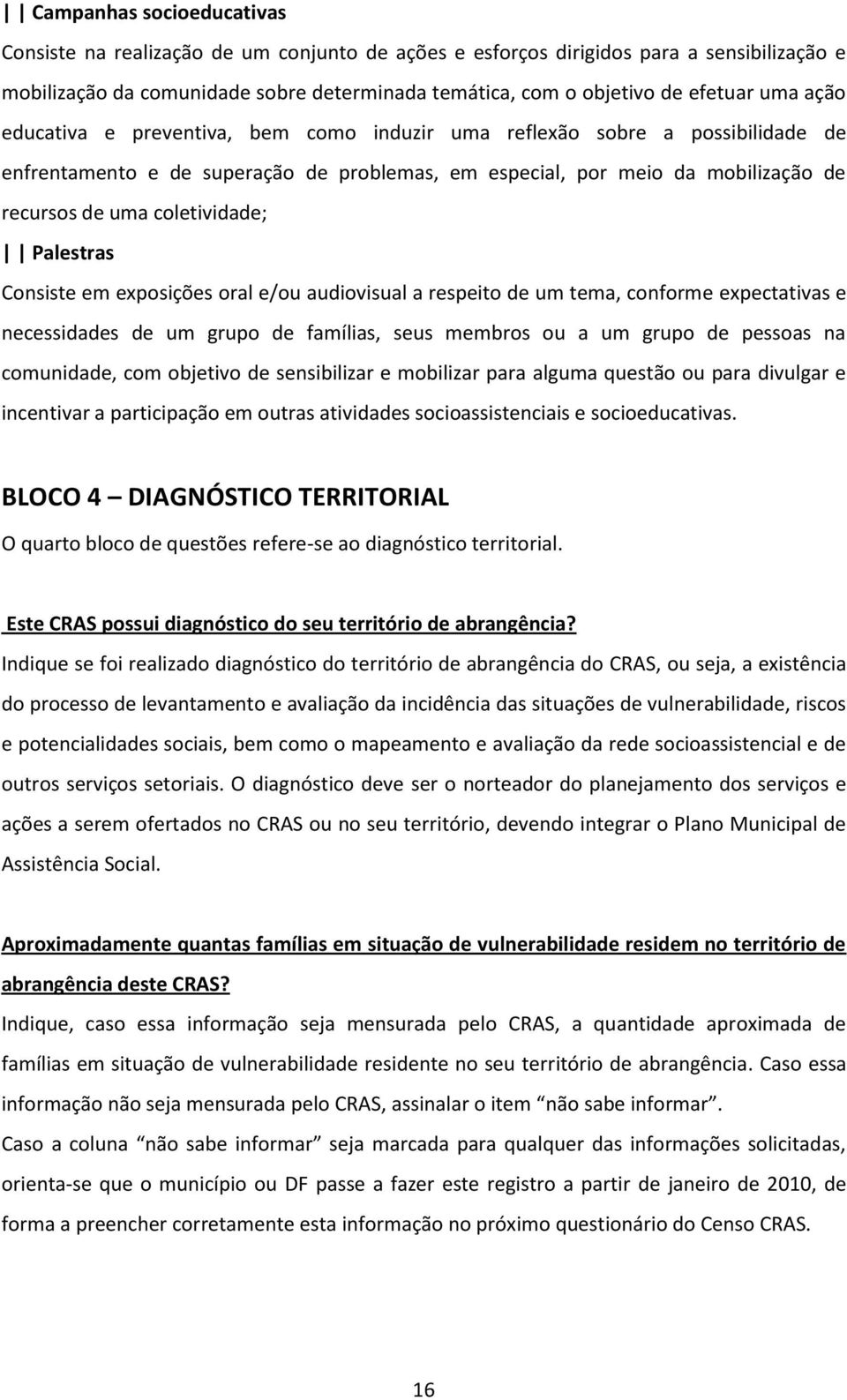 coletividade; Palestras Consiste em exposições oral e/ou audiovisual a respeito de um tema, conforme expectativas e necessidades de um grupo de famílias, seus membros ou a um grupo de pessoas na