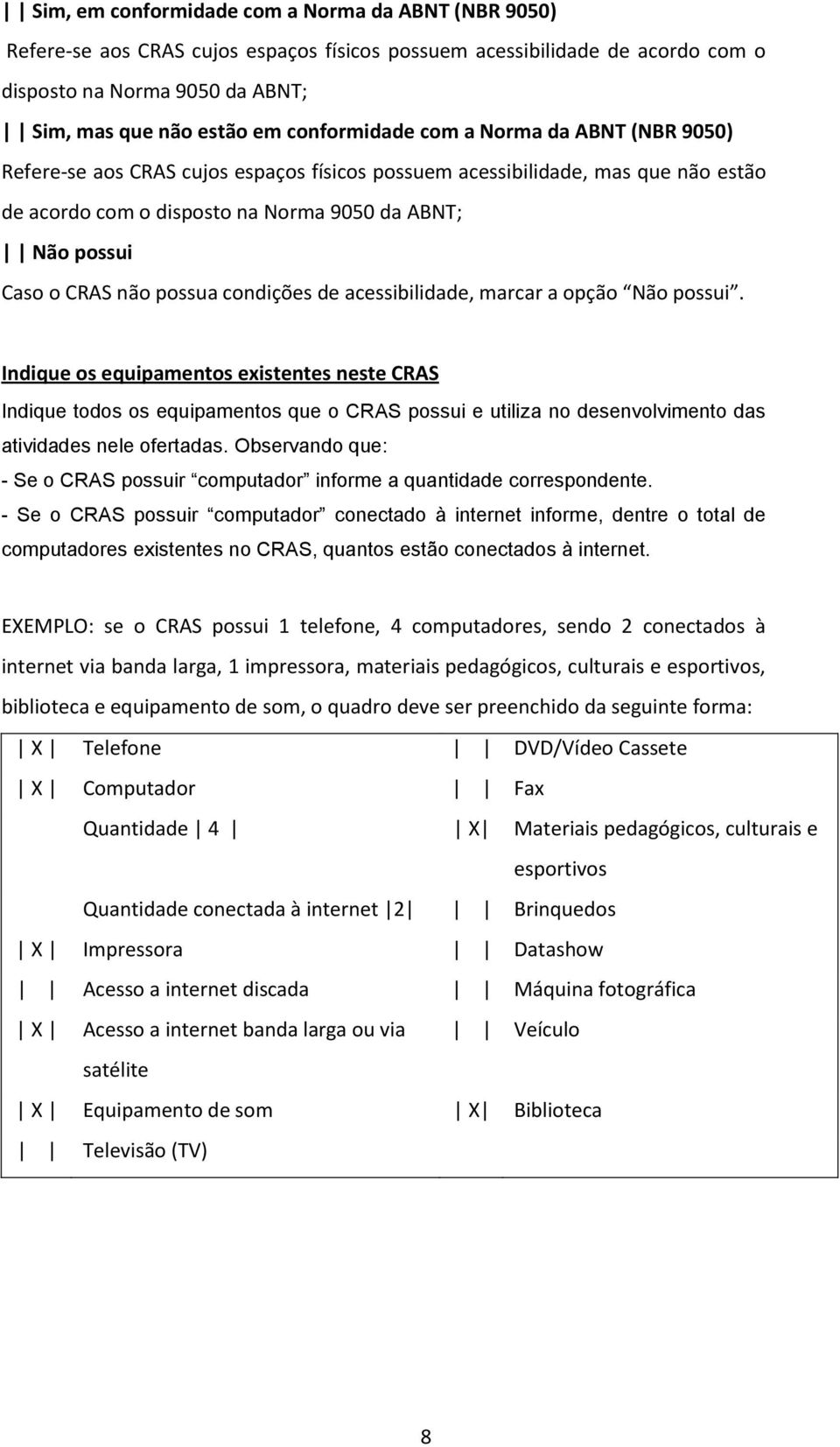 não possua condições de acessibilidade, marcar a opção Não possui.