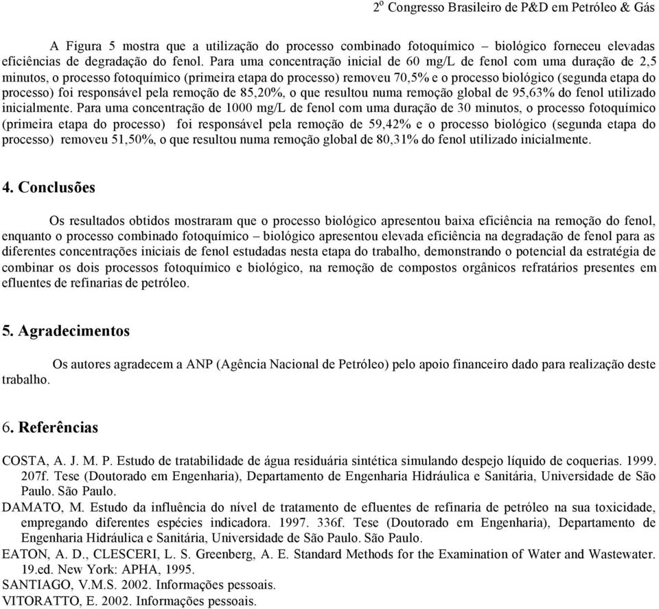 foi responsável pela remoção de 85,20%, o que resultou numa remoção global de 95,63% do fenol utilizado inicialmente.