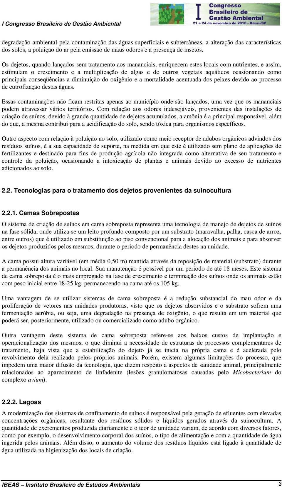 ocasionando como principais conseqüências a diminuição do oxigênio e a mortalidade acentuada dos peixes devido ao processo de eutrofização destas águas.