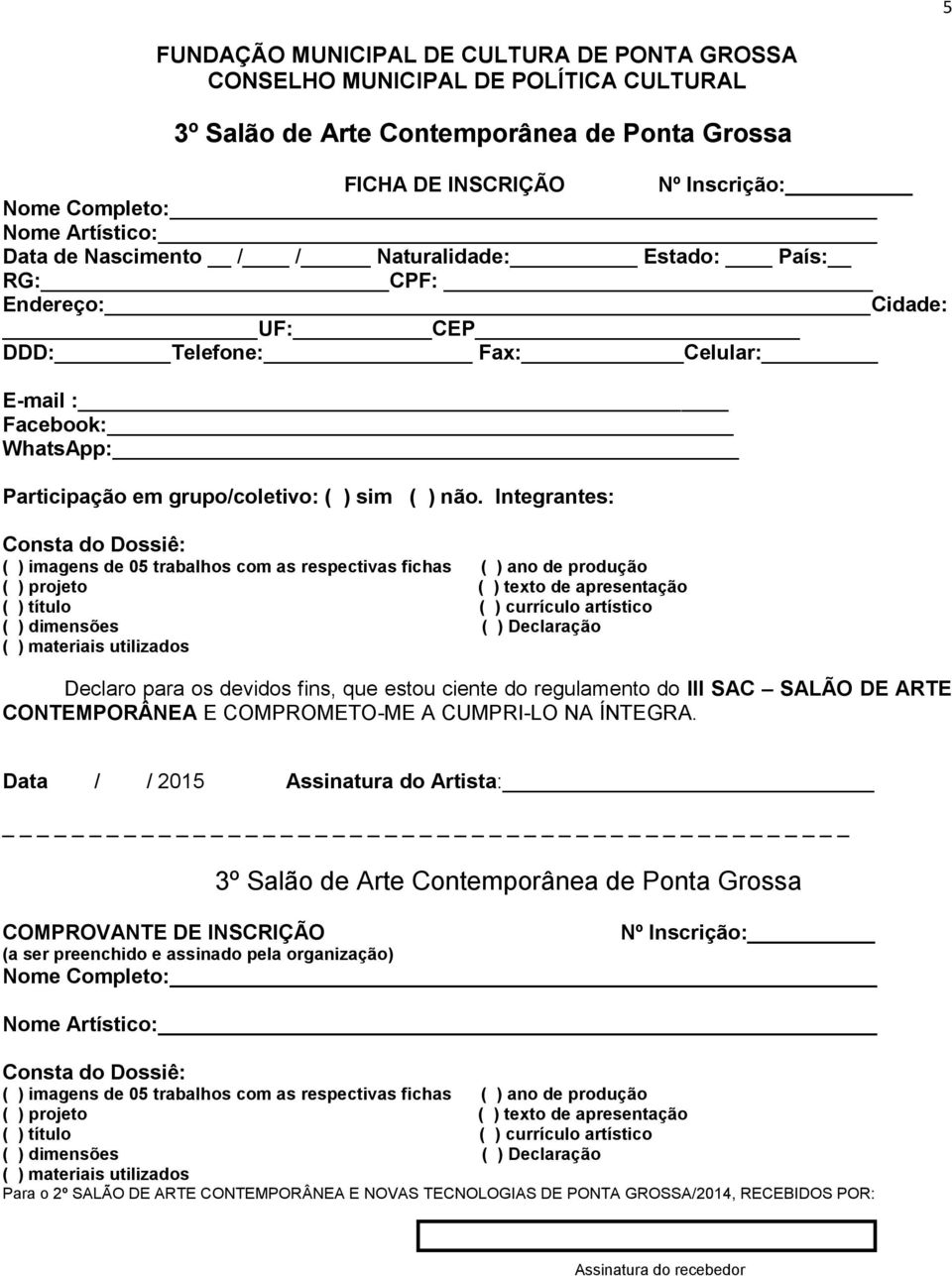 Integrantes: Consta do Dossiê: ( ) imagens de 05 trabalhos com as respectivas fichas ( ) ano de produção ( ) projeto ( ) texto de apresentação ( ) título ( ) currículo artístico ( ) dimensões ( )