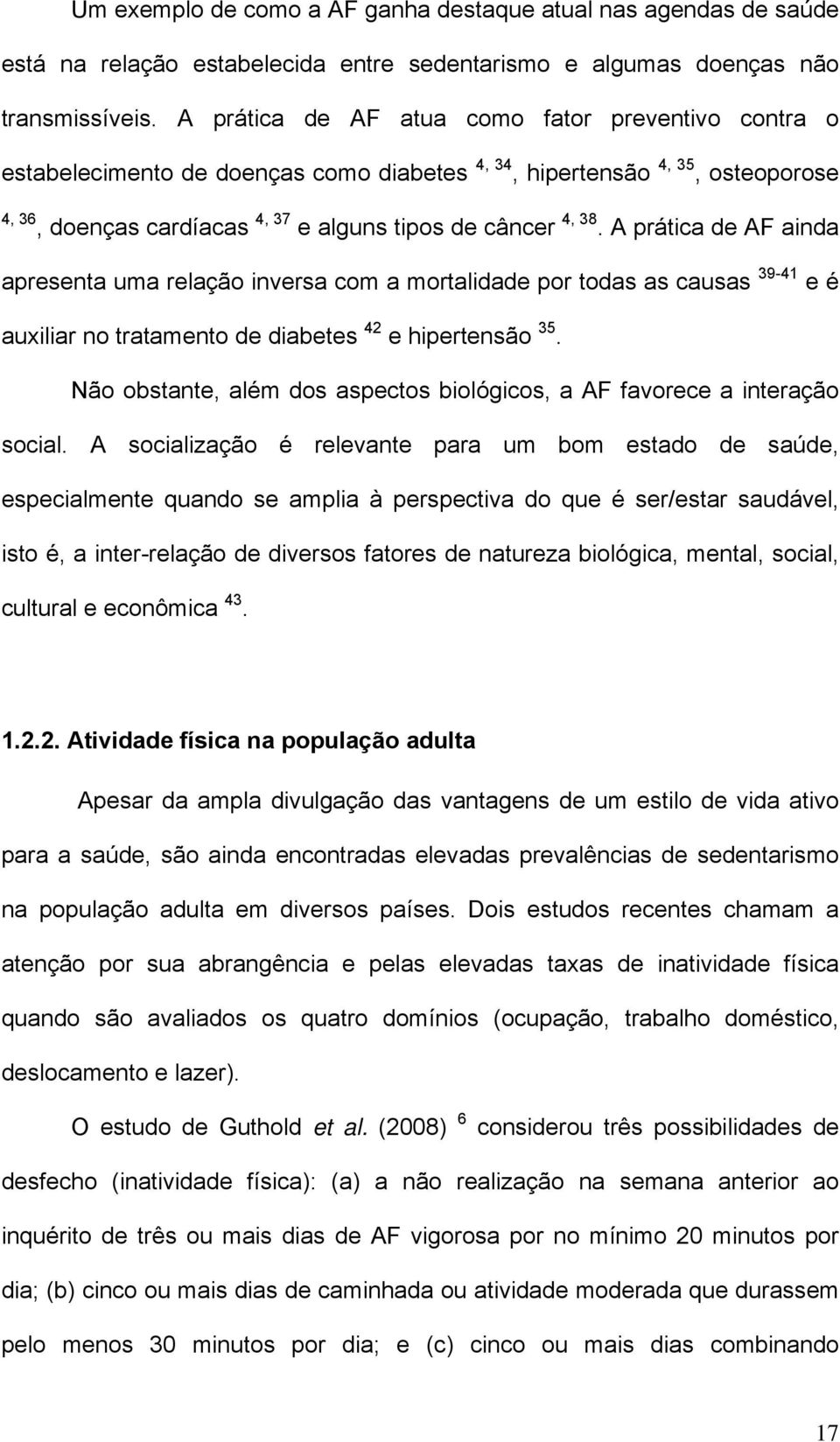 A prática de AF ainda apresenta uma relação inversa com a mortalidade por todas as causas 39-41 e é auxiliar no tratamento de diabetes 42 e hipertensão 35.