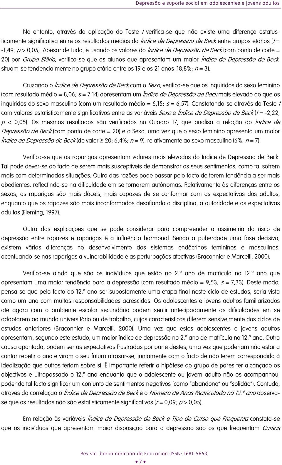 Apesar de tudo, e usando os valores do Índice de Depressão de Beck (com ponto de corte = 20) por Grupo Etário, verifica-se que os alunos que apresentam um maior Índice de Depressão de Beck, situam-se