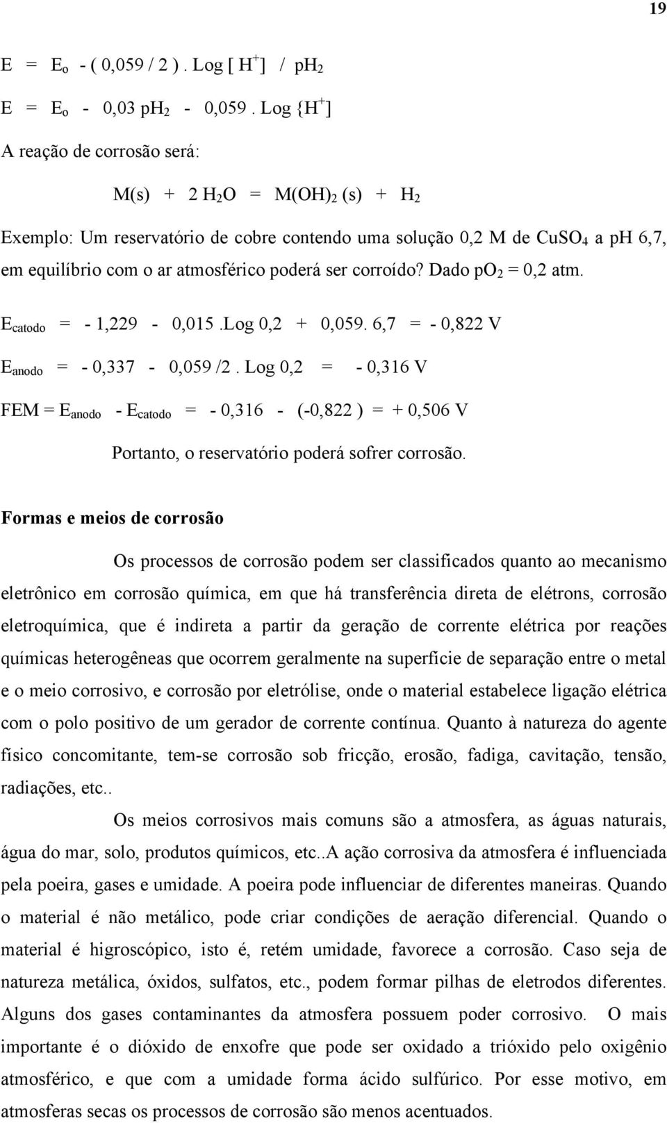 corroído? Dado po 2 = 0,2 atm. E catodo = - 1,229-0,015.Log 0,2 + 0,059. 6,7 = - 0,822 V E anodo = - 0,337-0,059 /2.