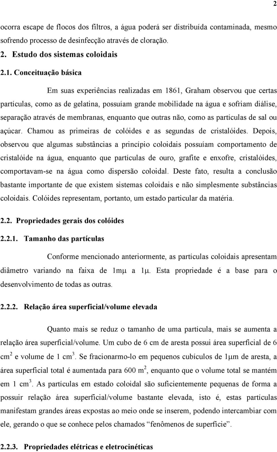 membranas, enquanto que outras não, como as partículas de sal ou açúcar. Chamou as primeiras de colóides e as segundas de cristalóides.