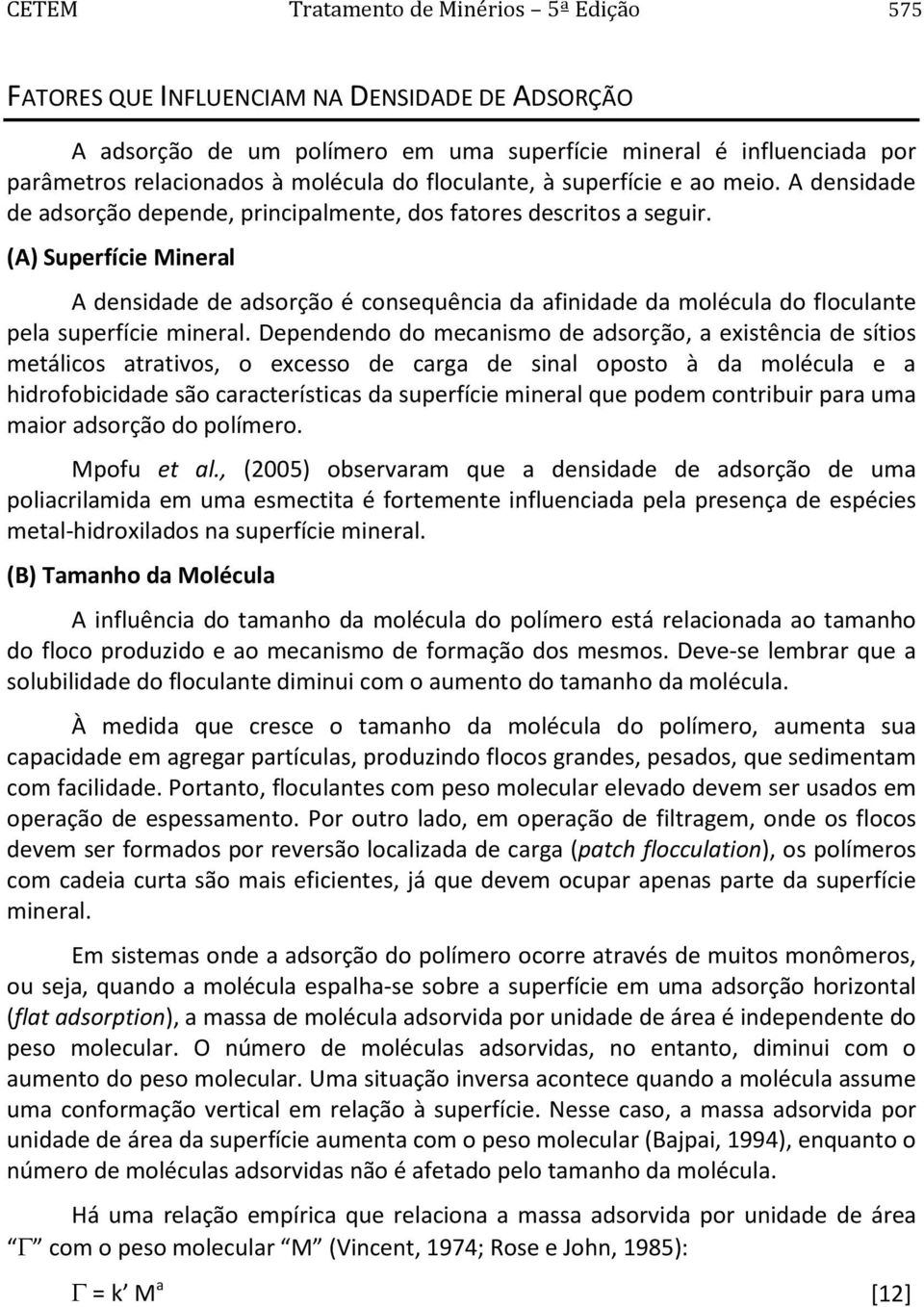 (A) Superfície Mineral A densidade de adsorção é consequência da afinidade da molécula do floculante pela superfície mineral.