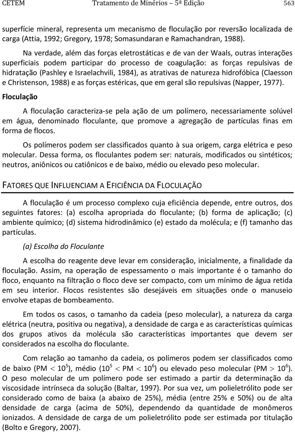 1984), as atrativas de natureza hidrofóbica (Claesson e Christenson, 1988) e as forças estéricas, que em geral são repulsivas (Napper, 1977).