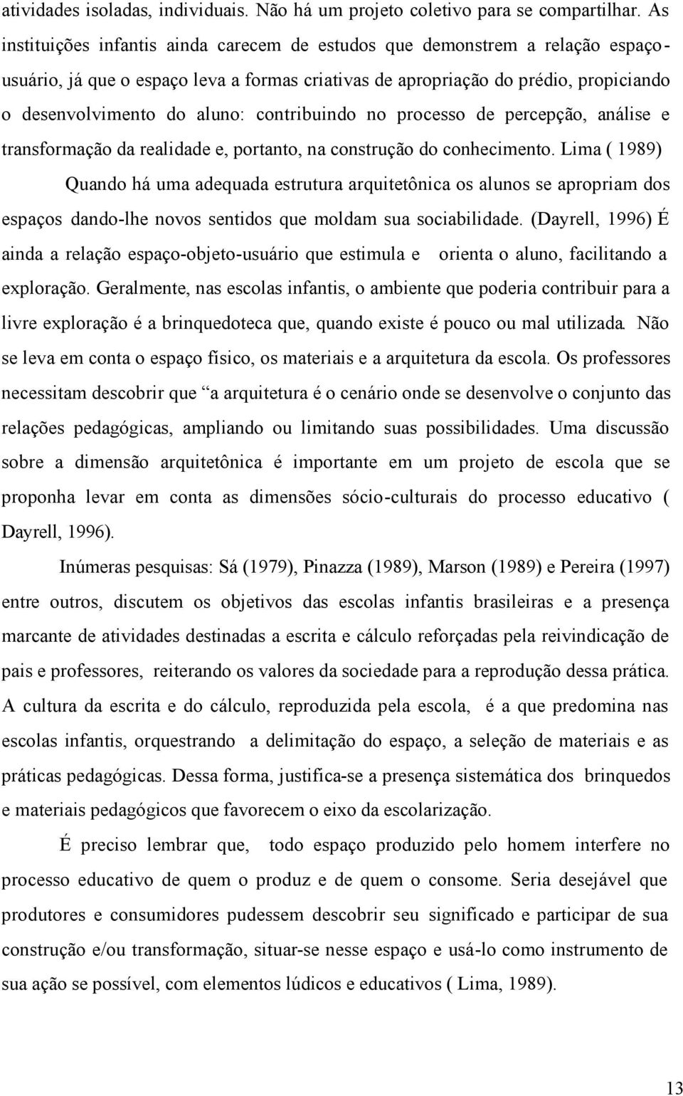 contribuindo no processo de percepção, análise e transformação da realidade e, portanto, na construção do conhecimento.