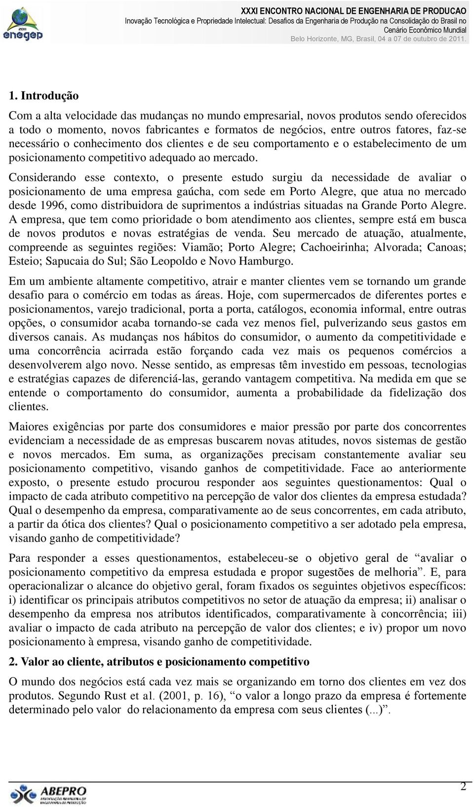 Considerando esse contexto, o presente estudo surgiu da necessidade de avaliar o posicionamento de uma empresa gaúcha, com sede em Porto Alegre, que atua no mercado desde 1996, como distribuidora de