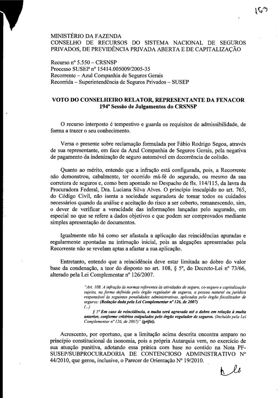 do CRSNSP O recurso interposto é tempestivo e guarda os requisitos de admissibilidade, de forma a trazer o seu conhecimento.