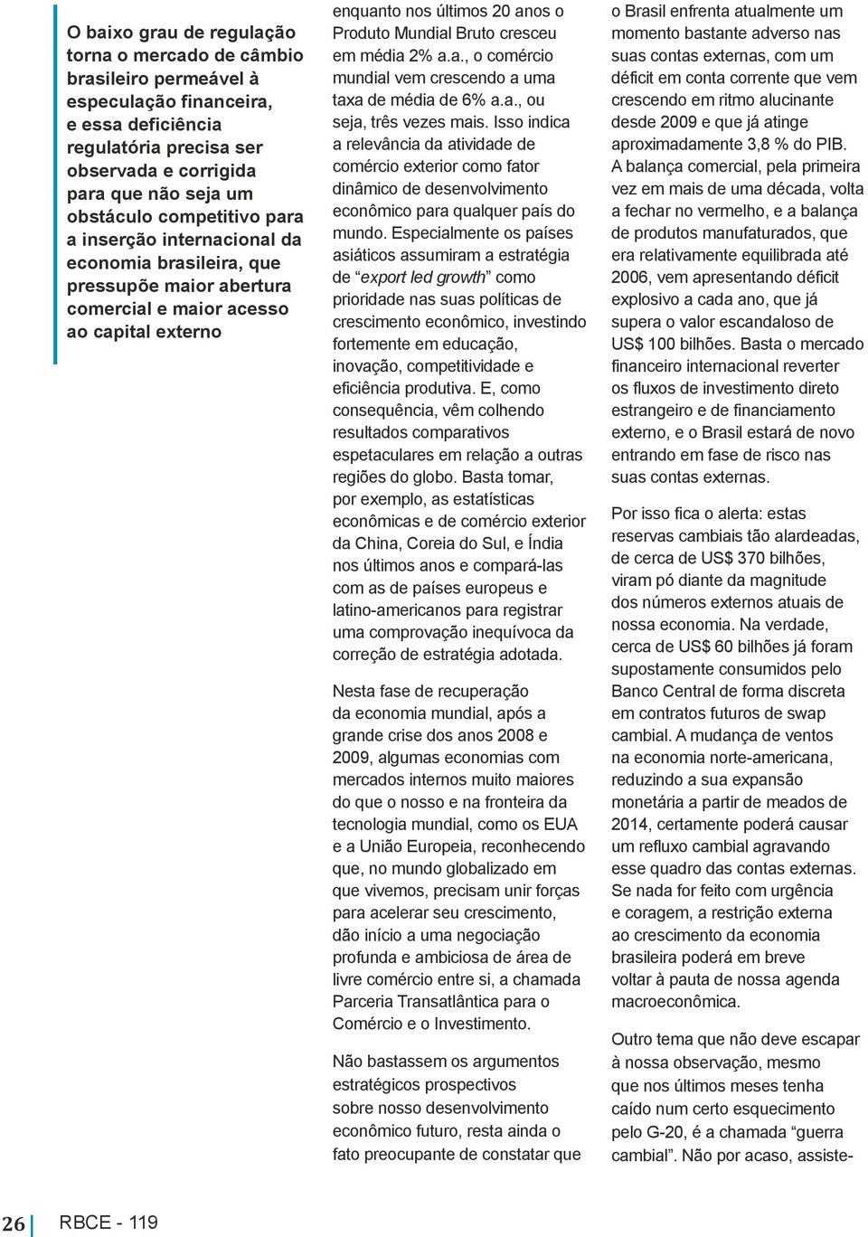 em média 2% a.a., o comércio mundial vem crescendo a uma taxa de média de 6% a.a., ou seja, três vezes mais.