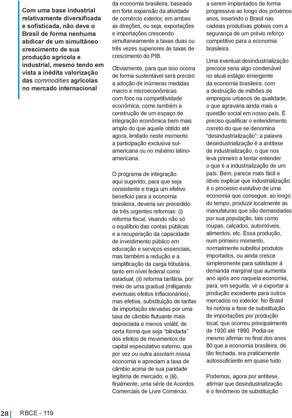 exportações e importações crescendo simultaneamente a taxas duas ou três vezes superiores às taxas de crescimento do PIB.