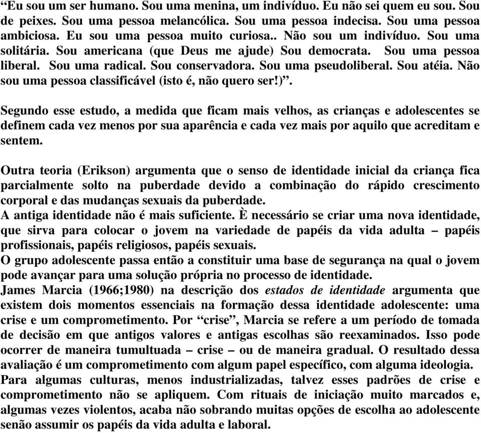 Sou uma pseudoliberal. Sou atéia. Não sou uma pessoa classificável (isto é, não quero ser!).