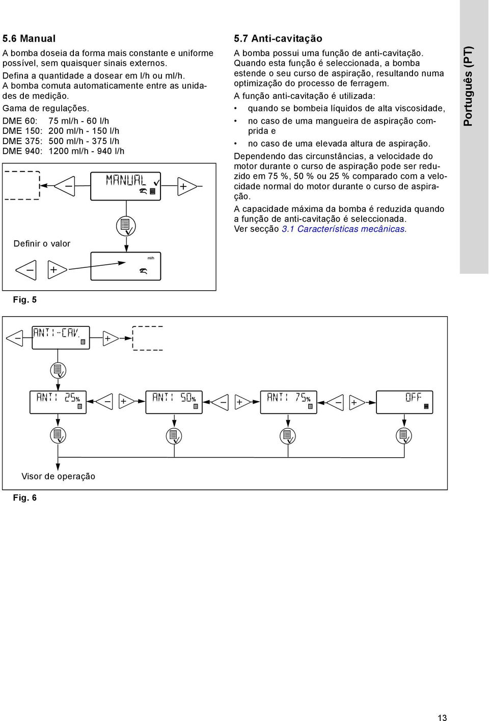 DME 60: 75 ml/h - 60 l/h DME 150: 200 ml/h - 150 l/h DME 375: 500 ml/h - 375 l/h DME 940: 1200 ml/h - 940 l/h Definir o valor 5.7 Anti-cavitação A bomba possui uma função de anti-cavitação.