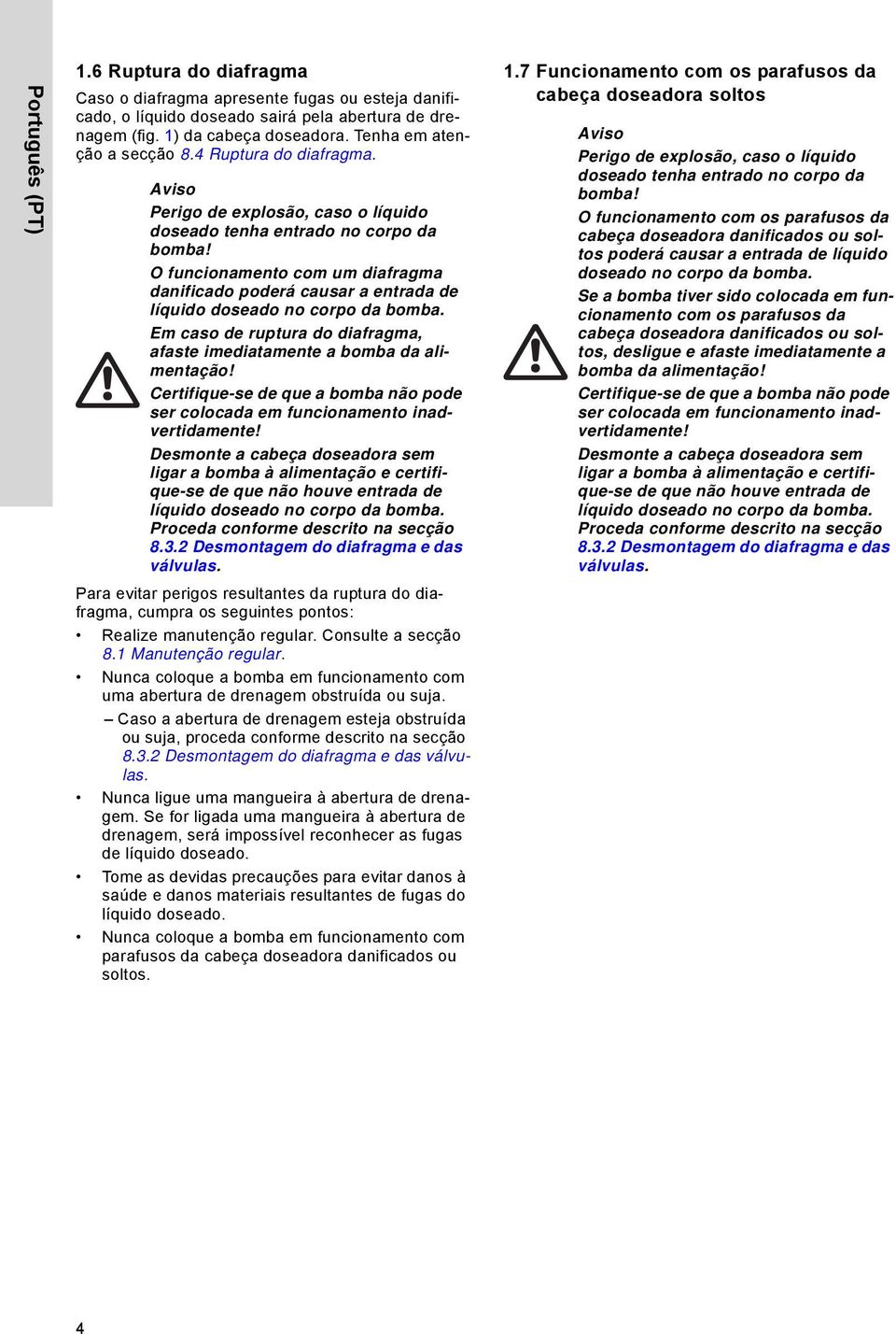 O funcionamento com um diafragma danificado poderá causar a entrada de líquido doseado no corpo da bomba. Em caso de ruptura do diafragma, afaste imediatamente a bomba da alimentação!