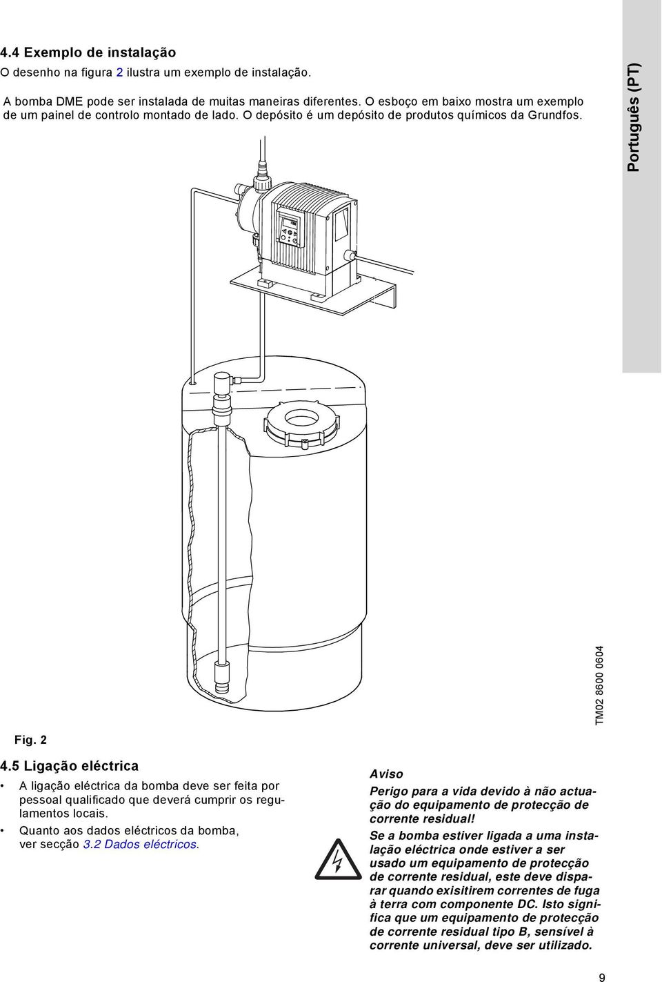 5 Ligação eléctrica A ligação eléctrica da bomba deve ser feita por pessoal qualificado que deverá cumprir os regulamentos locais. Quanto aos dados eléctricos da bomba, ver secção 3.