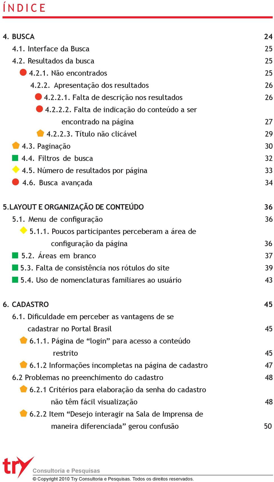 Menu de configuração 36 5.1.1. Poucos participantes perceberam a área de configuração da página 36 5.2. Áreas em branco 37 5.3. Falta de consistência nos rótulos do site 39 5.4.