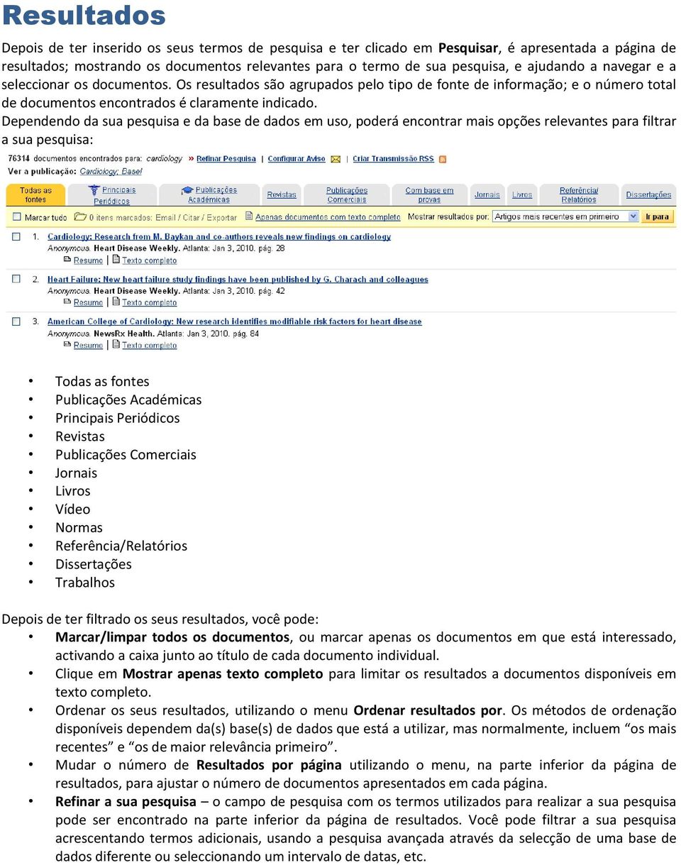 Dependendo da sua pesquisa e da base de dados em uso, poderá encontrar mais opções relevantes para filtrar a sua pesquisa: Todas as fontes Publicações Académicas Principais Periódicos Revistas