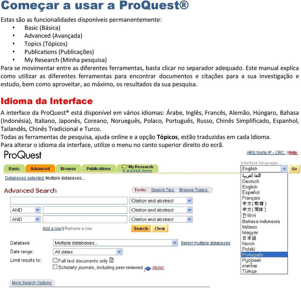 Este manual explica como utilizar as diferentes ferramentas para encontrar documentos e citações para a sua investigação e estudo, bem como aproveitar, ao máximo, os resultados da sua pesquisa.