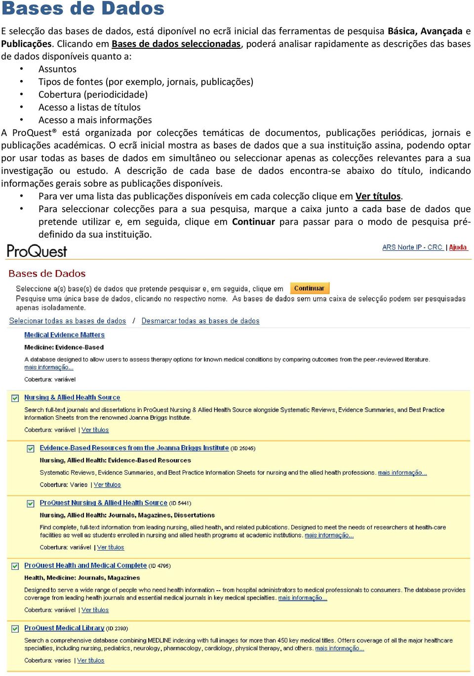 (periodicidade) Acesso a listas de títulos Acesso a mais informações A ProQuest está organizada por colecções temáticas de documentos, publicações periódicas, jornais e publicações académicas.