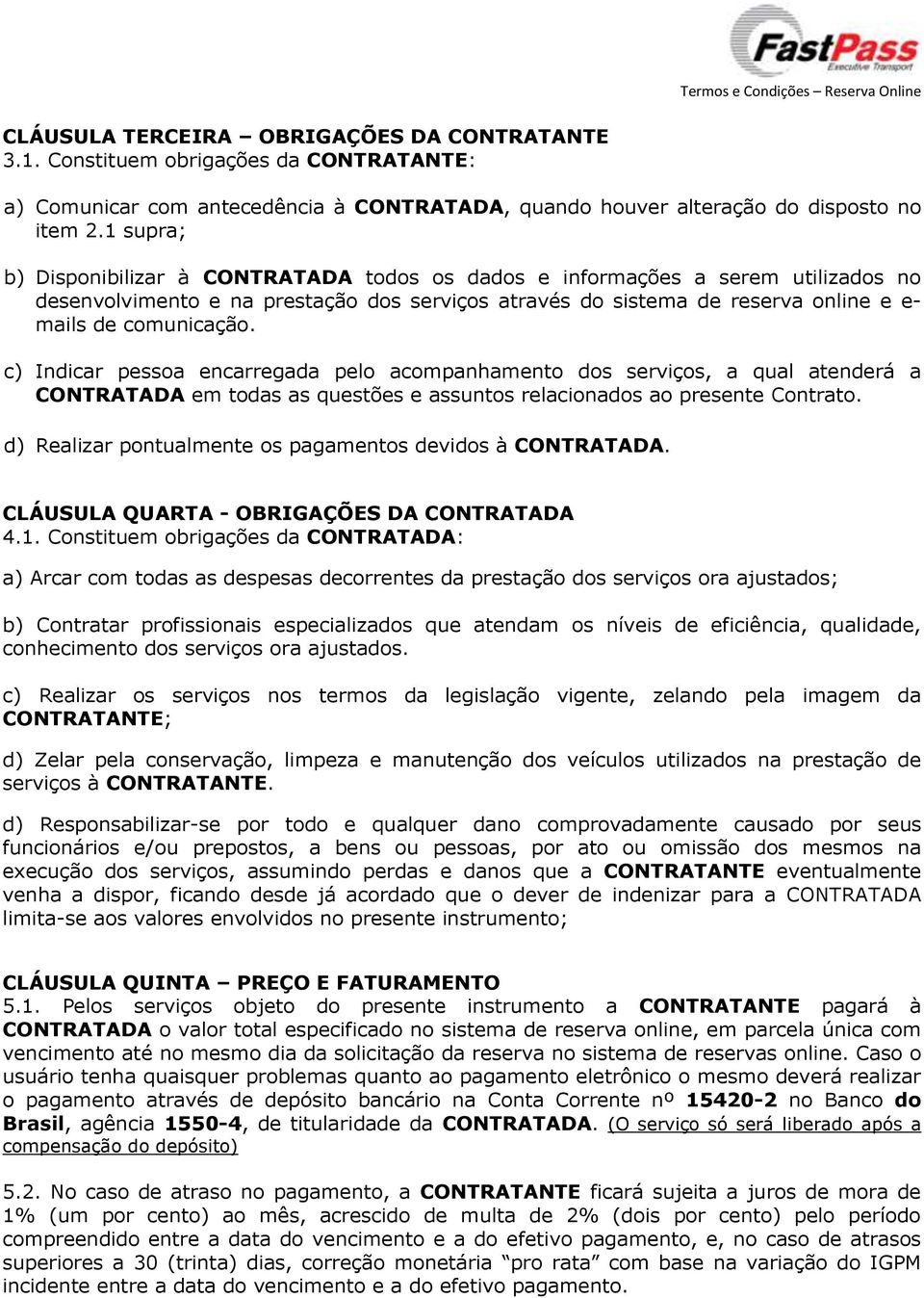 c) Indicar pessoa encarregada pelo acompanhamento dos serviços, a qual atenderá a CONTRATADA em todas as questões e assuntos relacionados ao presente Contrato.